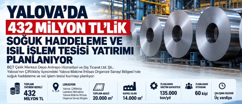 YALOVA'DA 432 MİLYON TL'LİK SOĞUK HADDELEME VE ISIL İŞLEM TESİSİ YATIRIMI PLANLANIYOR
