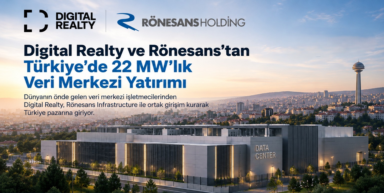 Digital Realty ve Rönesans'tan Türkiye'de 22 MW'lık Veri Merkezi Yatırımı