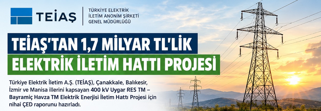 TEİAŞ'TAN 1,7 MİLYAR TL'LİK ELEKTRİK İLETİM HATTI PROJESİ